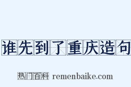 谁先到了重庆造句是什么意思的图片